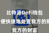 比特派DeFi钱包 方便快捷地处置我方的财富