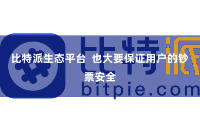 比特派生态平台 也大要保证用户的钞票安全