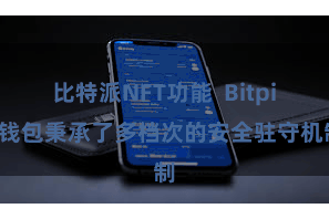 比特派NFT功能 Bitpie钱包秉承了多档次的安全驻守机制