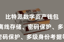 比特派数字资产钱包  包括离线存储、密码保护、多级身份考据等