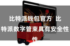 比特派钱包官方  比特派数字管束具有安全性