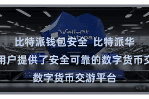 比特派钱包安全  比特派华文版为用户提供了安全可靠的数字货币交游平台