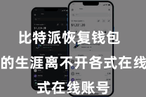 比特派恢复钱包  咱们的生涯离不开各式在线账号