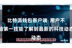 比特派钱包客户端  用户不错第一技能了解到最新的科技动态