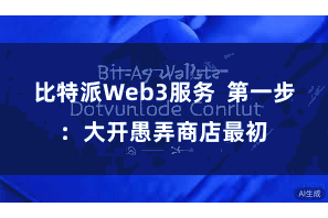 比特派Web3服务  第一步：大开愚弄商店最初
