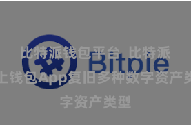 比特派钱包平台  比特派链上钱包App复旧多种数字资产类型