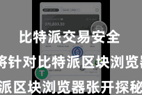 比特派交易安全  本文将针对比特派区块浏览器张开探秘